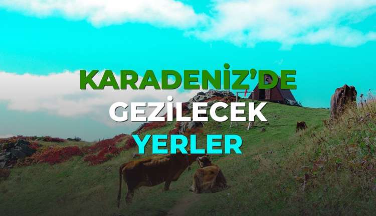 karadeniz'de gezilecek yerler