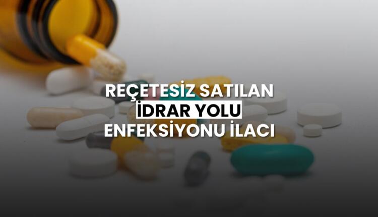 Reçetesiz Satılan İdrar Yolu Enfeksiyonu İlacı
