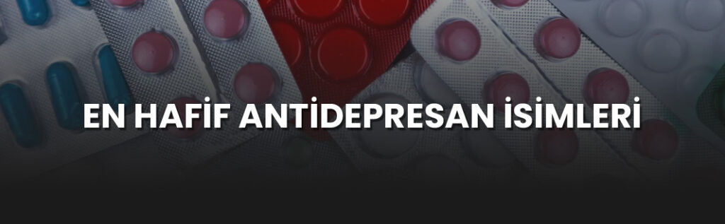 En Hafif Antidepresan İsimleri