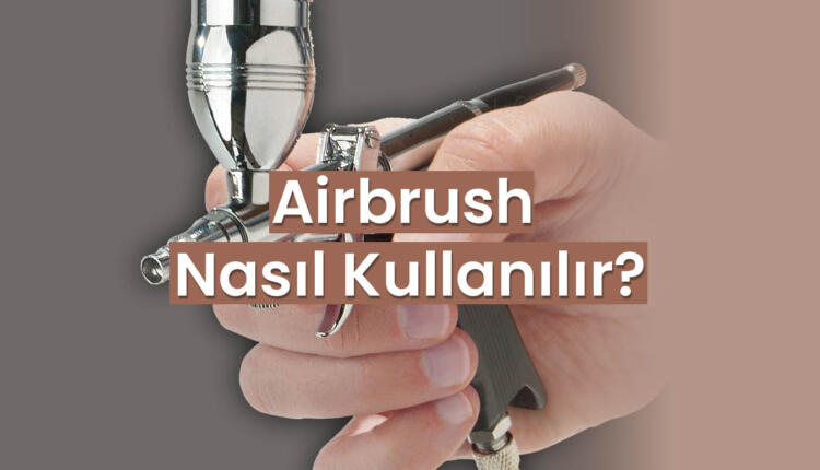 airbrush nasıl kullanılır