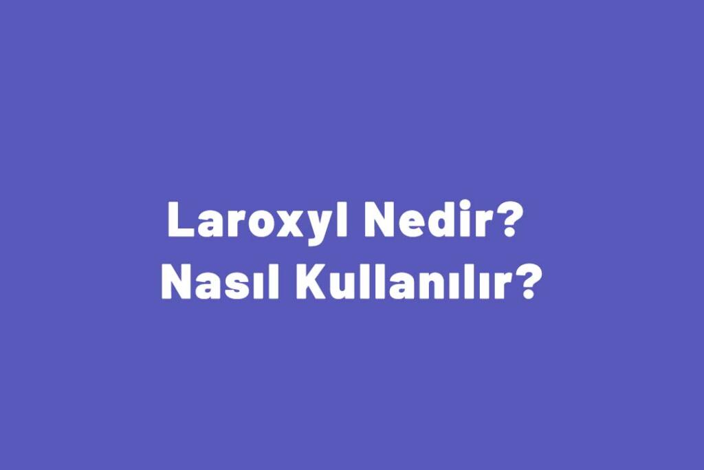 Laroxyl Nedir? Nasıl Kullanılır?